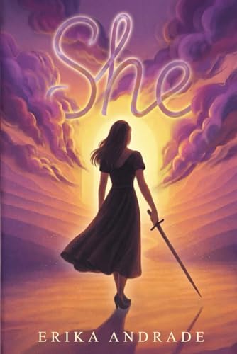 The cover of She by Erika Andrade: a woman in a long dress walking towards the light, holding a sword, against violet and gold clouds.